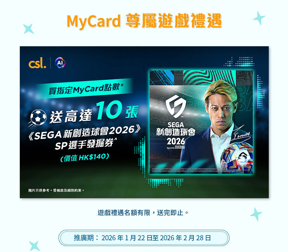 csl 賬單付款服務 - MyCard 尊屬遊戲禮遇 - 買指定 MyCard 點數*送高達 10 張《SEGA 新創造球會2026》SP 選手發掘券^ (價值HK$140) 圖片只供參考。受條款及細則約束。