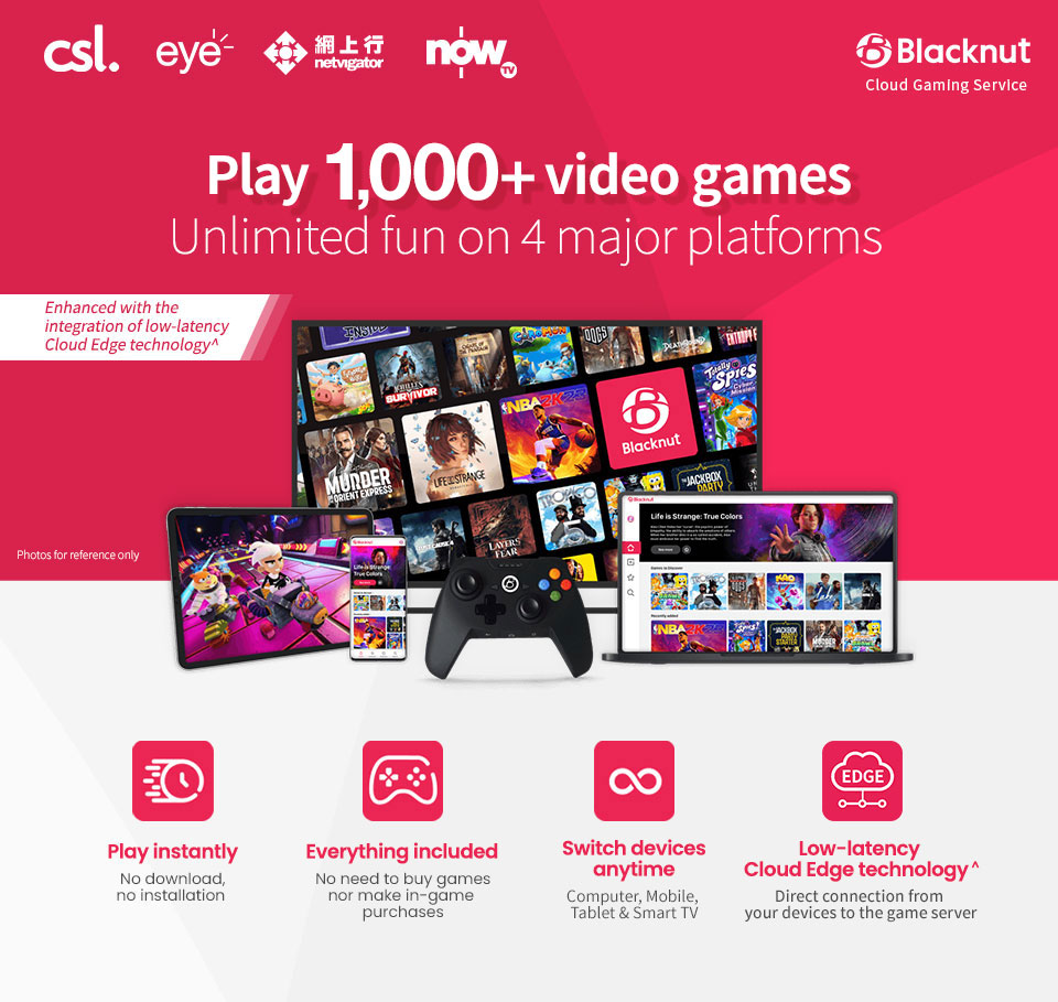 Play 1,000+ video games Unlimited fun on 4 major platforms. Play instantly - No download, no installation. Everything included - No need to buy games nor make in-game purchases. Switch devices anytime - Computer, Mobile, Tablet & Smart TV. Low-latency Cloud Edge technology^ - Direct connection from your devices to the game server.