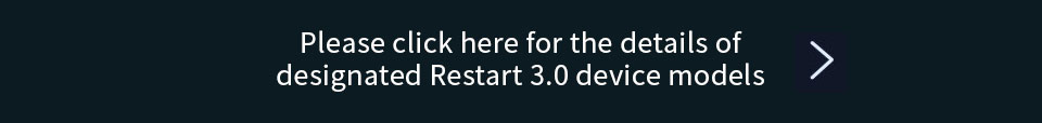 Pleae click here for the details of  designated Restart 3.0 device models