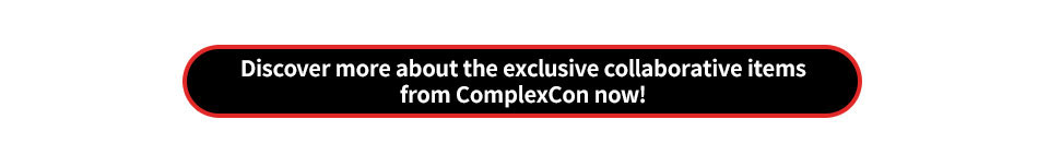 Discover more about the exclusive collaborative items from ComplexCon now!！