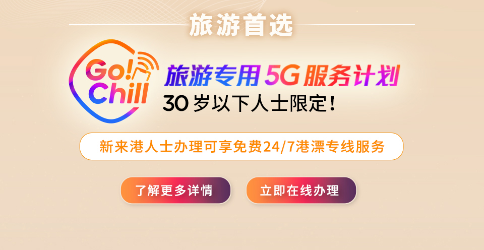 旅游首选 - Go! Chill 旅游专用5G服务计划 - 30岁以下人士限定！新来港人士门店办理更可另享 免费24/7港漂专线服务。了解更多详情，立即在线办理！
