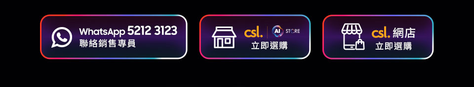WhatsApp 5212 3123 聯絡銷售專員 | csl AI store 立即選購 | | csl 網店 立即選購 