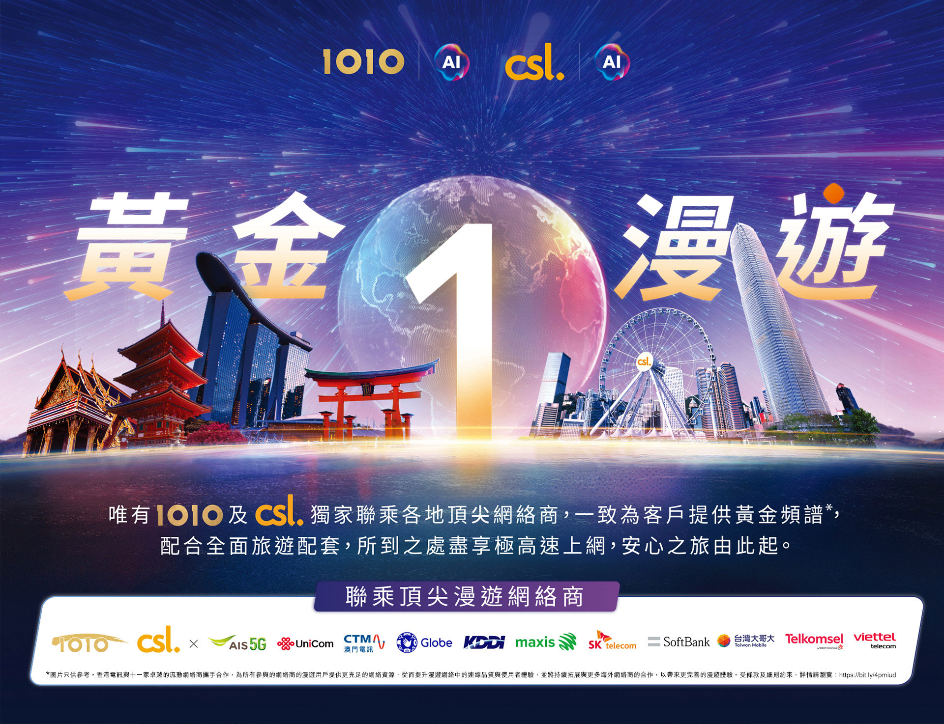 黃金 1 漫遊 - 唯有 1O1O 及 csl 獨家聯乘各地頂級網絡商，一致為客戶提供最高級別的黃金頻譜，配合全面旅遊配套，所到之處盡享極高速上網，安心之旅由此起。