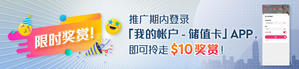 限时奖赏！推广期内登入「我的帐户 - 储值卡」APP, 即可拎走$10 奖赏。