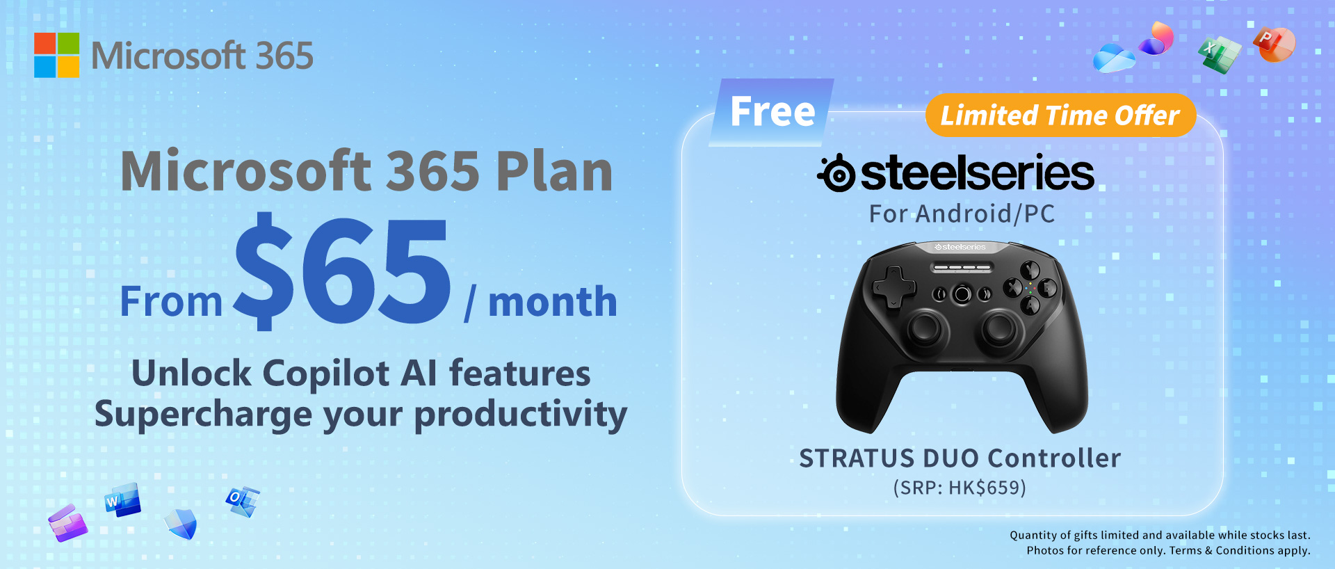 Microsoft 365 Plan - From $65/month. Unlock Copilot Al features Supercharge your productivity. Free Limited Time Offer: STRATUS DUO Controller (SRP: HK$659).